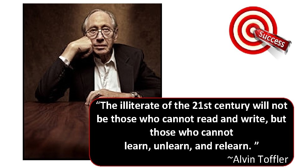 “The illiterate of the 21 st century will not be those who cannot read