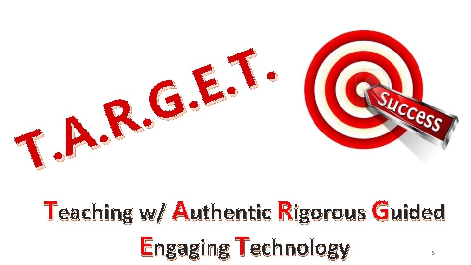 . T. E. G. R. A. T Teaching w/ Authentic Rigorous Guided Engaging Technology