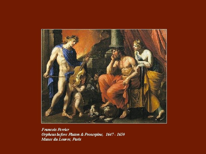 Francois Perrier Orpheus before Pluton & Proserpine, 1647 - 1650 Musee du Louvre, Paris
