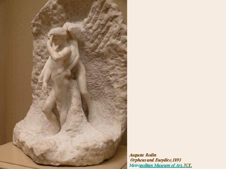 Auguste Rodin Orpheus and Eurydice, 1893 Metropolitan Museum of Art, N. Y. 