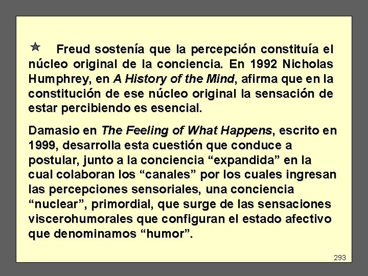 Freud sostenía que la percepción constituía el núcleo original de la conciencia. En 1992