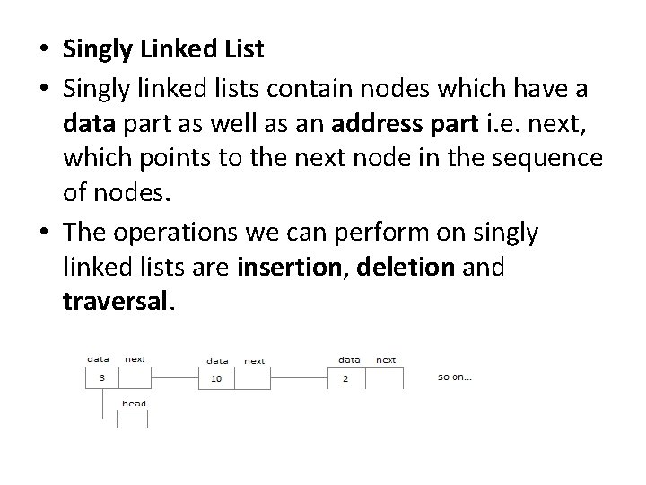  • Singly Linked List • Singly linked lists contain nodes which have a