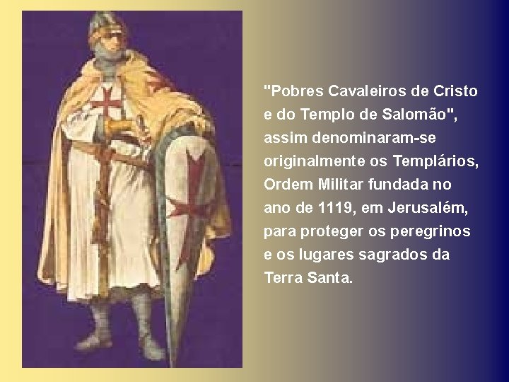 "Pobres Cavaleiros de Cristo e do Templo de Salomão", assim denominaram-se originalmente os Templários,