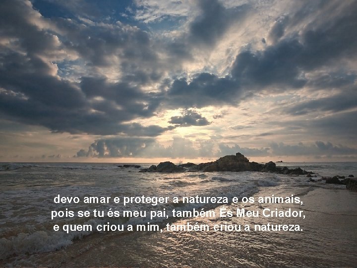 Texto Matriz devoamareeprotegeraanaturezaeeos osanimais, poisse setutués ésmeu meupai, tambémÉs És. Meu. Criador, eequemcriouaamim, tambémcriouaanatureza.