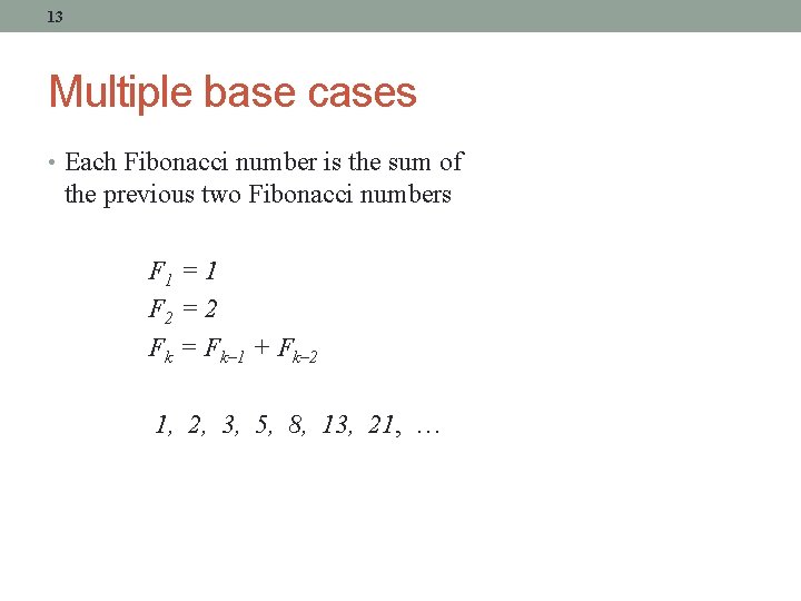 13 Multiple base cases • Each Fibonacci number is the sum of the previous