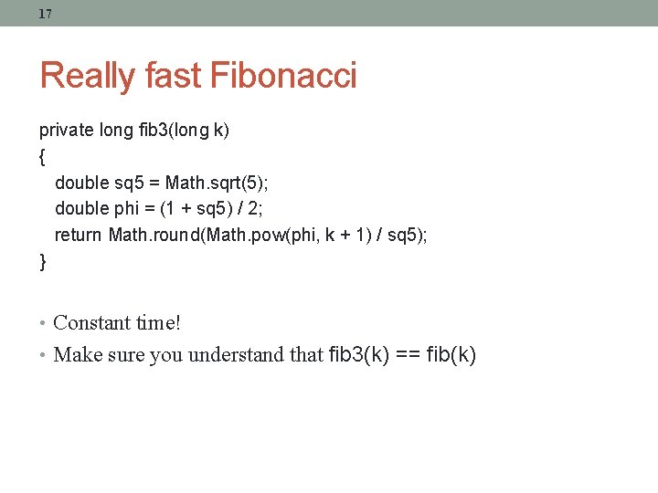 17 Really fast Fibonacci private long fib 3(long k) { double sq 5 =