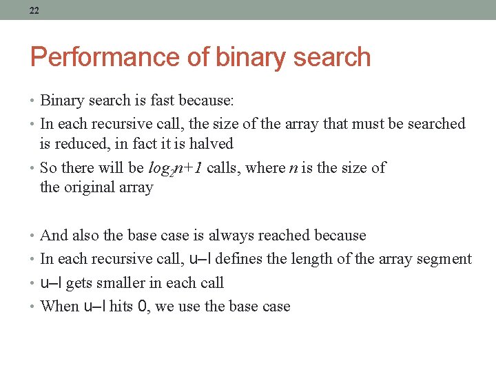 22 Performance of binary search • Binary search is fast because: • In each