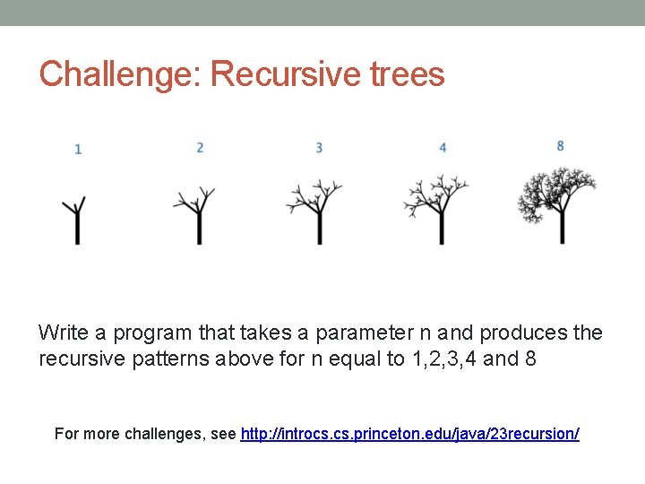 Challenge: Recursive trees Write a program that takes a parameter n and produces the
