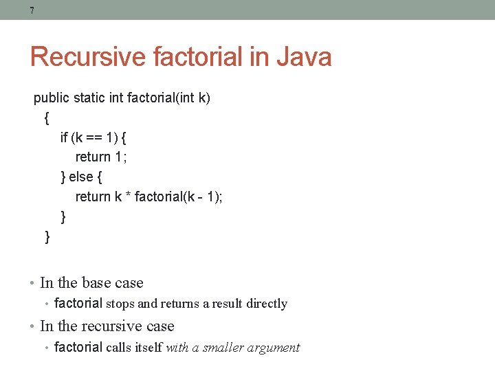 7 Recursive factorial in Java public static int factorial(int k) { if (k ==