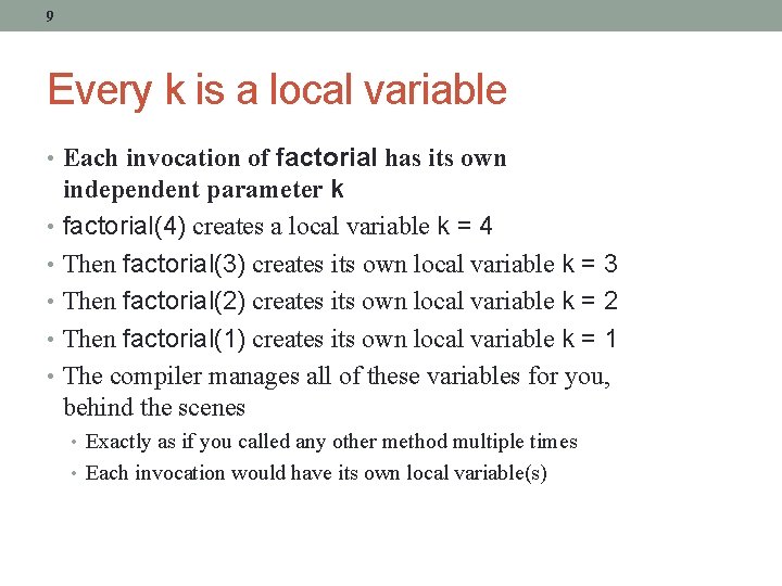 9 Every k is a local variable • Each invocation of factorial has its