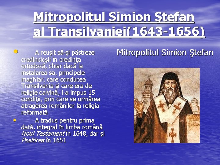Mitropolitul Simion Ştefan al Transilvaniei(1643 -1656) • • A reuşit să-şi păstreze credincioşii în