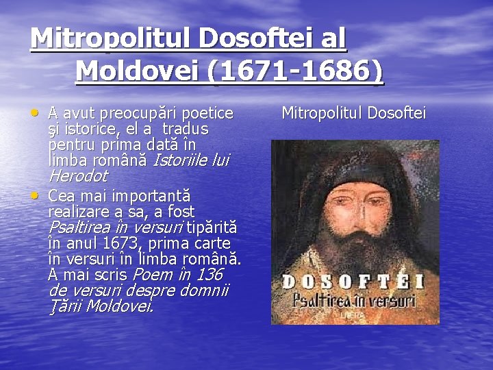 Mitropolitul Dosoftei al Moldovei (1671 -1686) • A avut preocupări poetice şi istorice, el