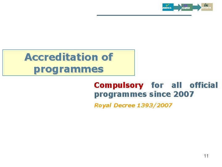 Accreditation of programmes Compulsory for all official programmes since 2007 Royal Decree 1393/2007 11