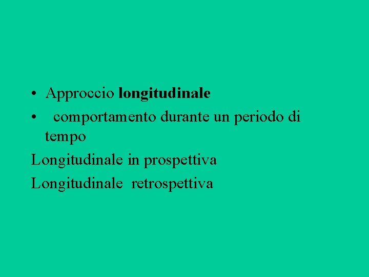  • Approccio longitudinale • comportamento durante un periodo di tempo Longitudinale in prospettiva