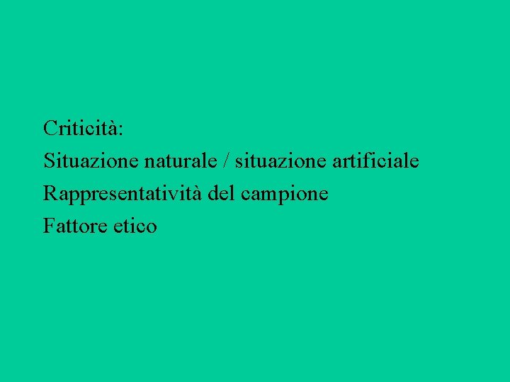 Criticità: Situazione naturale / situazione artificiale Rappresentatività del campione Fattore etico 