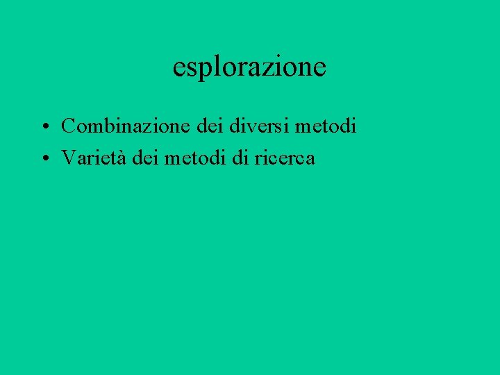 esplorazione • Combinazione dei diversi metodi • Varietà dei metodi di ricerca 