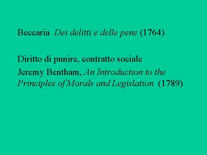 Beccaria Dei delitti e delle pene (1764) Diritto di punire, contratto sociale Jeremy Bentham,