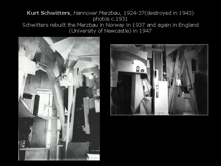 Kurt Schwitters, Hannover Merzbau, 1924 -37(destroyed in 1943) photos c. 1931 Schwitters rebuilt the