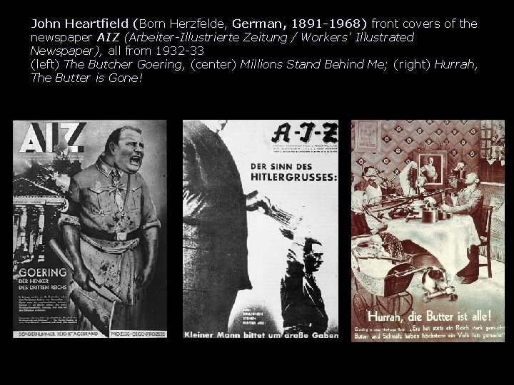 John Heartfield (Born Herzfelde, German, 1891 -1968) front covers of the newspaper AIZ (Arbeiter-Illustrierte