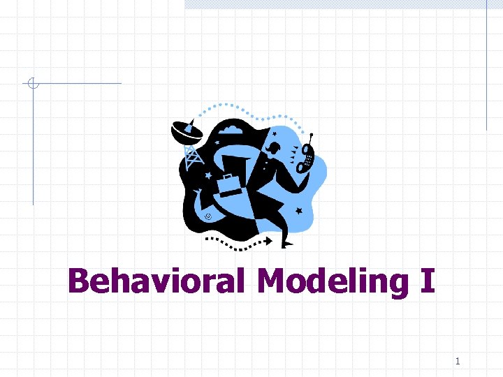 Behavioral Modeling I 1 