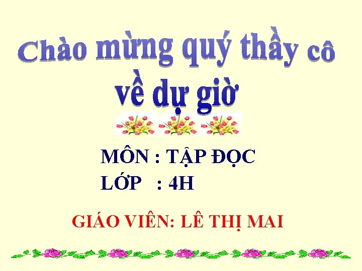 MÔN : TẬP ĐỌC LỚP : 4 H GIÁO VIÊN: LÊ THỊ MAI 