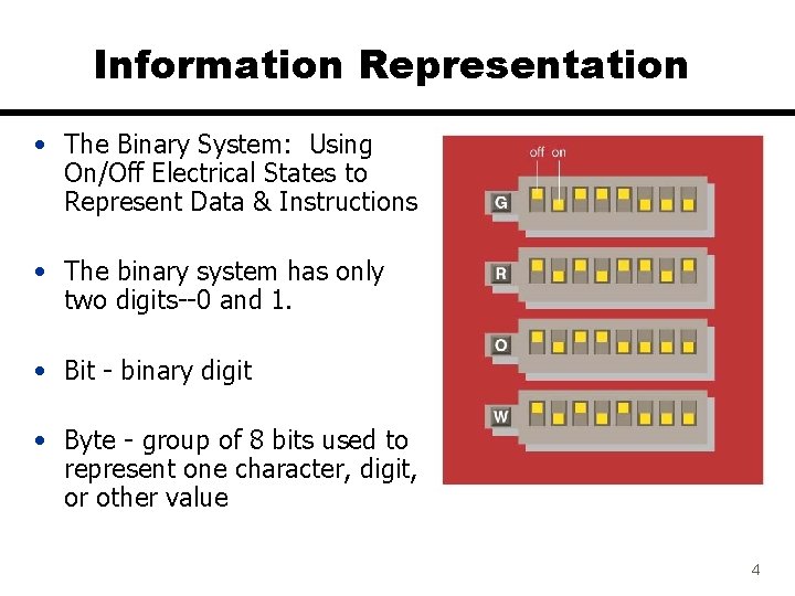 Information Representation • The Binary System: Using On/Off Electrical States to Represent Data &