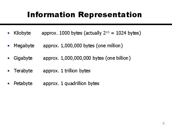 Information Representation • Kilobyte approx. 1000 bytes (actually 210 = 1024 bytes) • Megabyte