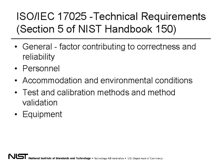 ISO/IEC 17025 -Technical Requirements (Section 5 of NIST Handbook 150) • General - factor