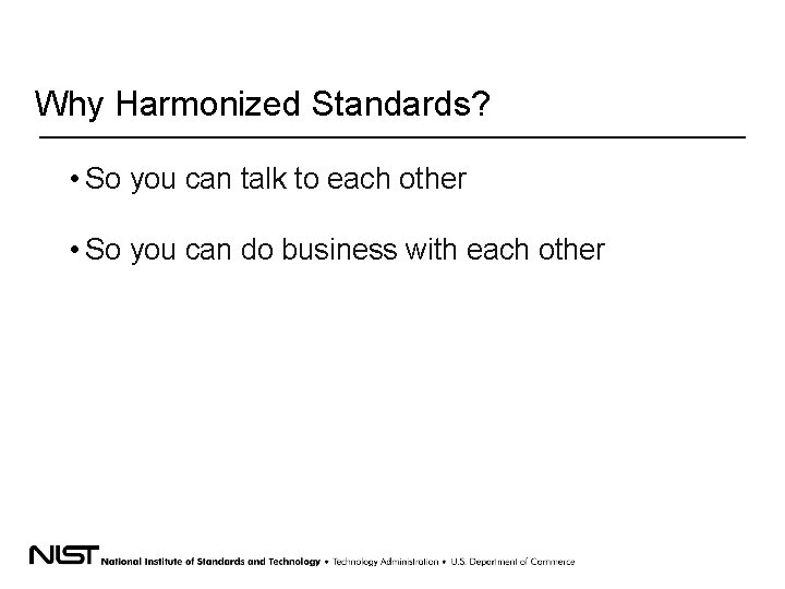 Why Harmonized Standards? • So you can talk to each other • So you