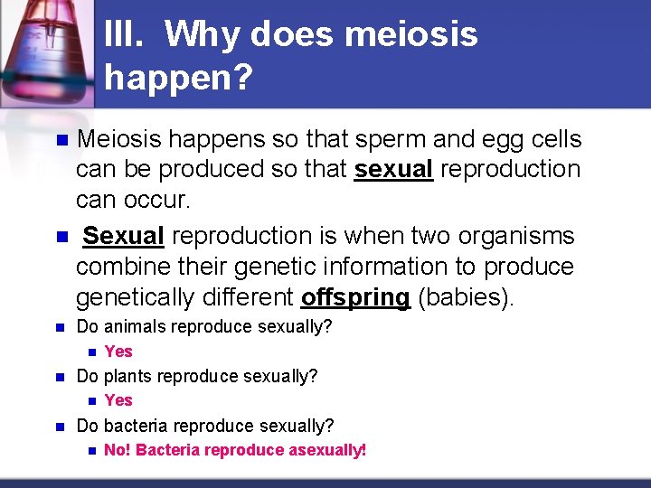 III. Why does meiosis happen? Meiosis happens so that sperm and egg cells can
