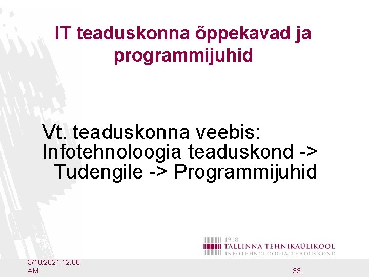 IT teaduskonna õppekavad ja programmijuhid Vt. teaduskonna veebis: Infotehnoloogia teaduskond -> Tudengile -> Programmijuhid