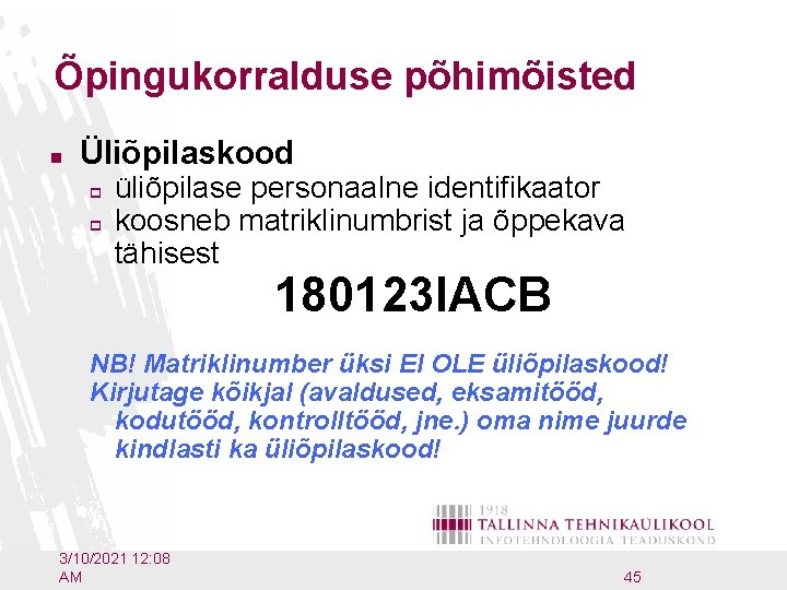 Õpingukorralduse põhimõisted n Üliõpilaskood p p üliõpilase personaalne identifikaator koosneb matriklinumbrist ja õppekava tähisest