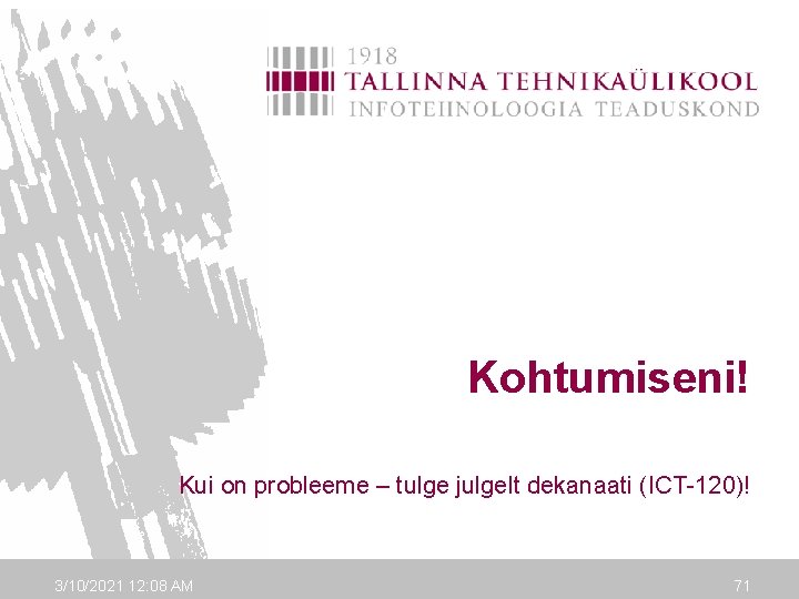 Kohtumiseni! Kui on probleeme – tulge julgelt dekanaati (ICT-120)! 3/10/2021 12: 08 AM 71