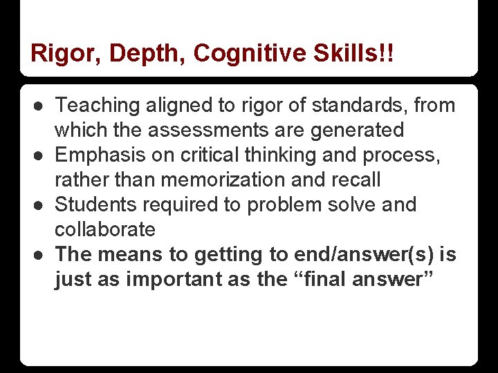 Rigor, Depth, Cognitive Skills!! ● Teaching aligned to rigor of standards, from which the