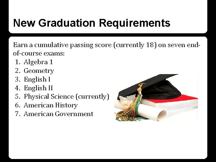 New Graduation Requirements Earn a cumulative passing score (currently 18) on seven endof-course exams: