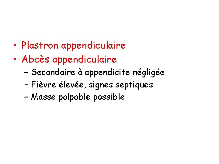  • Plastron appendiculaire • Abcès appendiculaire – Secondaire à appendicite négligée – Fièvre