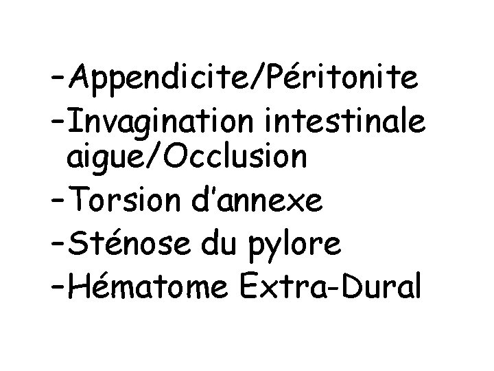 –Appendicite/Péritonite –Invagination intestinale aigue/Occlusion –Torsion d’annexe –Sténose du pylore –Hématome Extra-Dural 