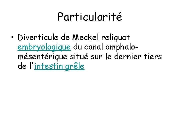 Particularité • Diverticule de Meckel reliquat embryologique du canal omphalomésentérique situé sur le dernier