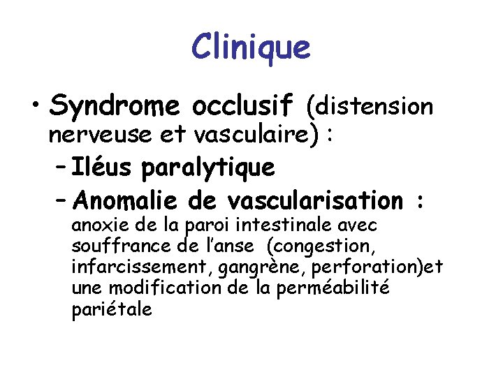 Clinique • Syndrome occlusif (distension nerveuse et vasculaire) : – Iléus paralytique – Anomalie