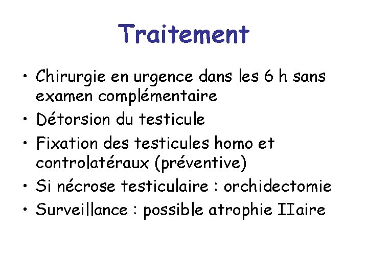 Traitement • Chirurgie en urgence dans les 6 h sans examen complémentaire • Détorsion