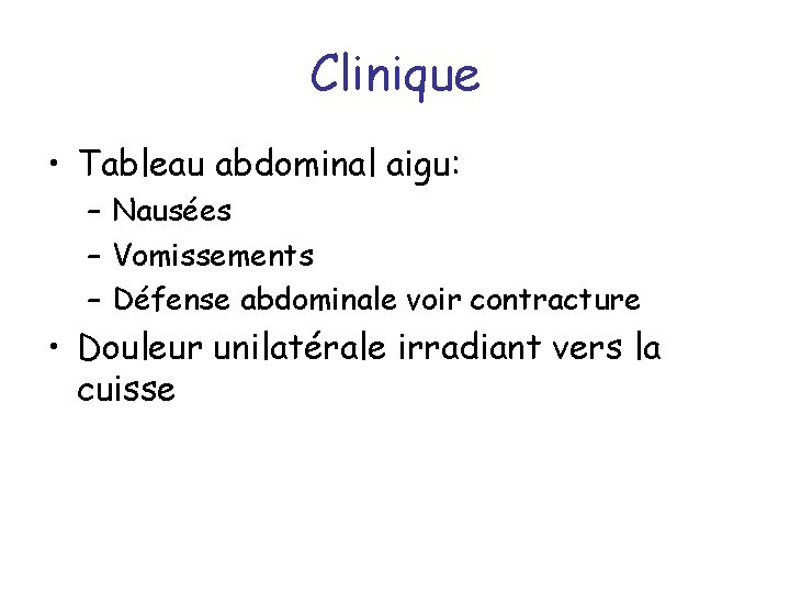 Clinique • Tableau abdominal aigu: – Nausées – Vomissements – Défense abdominale voir contracture