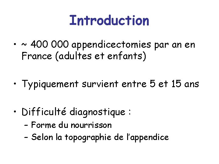 Introduction • ~ 400 000 appendicectomies par an en France (adultes et enfants) •
