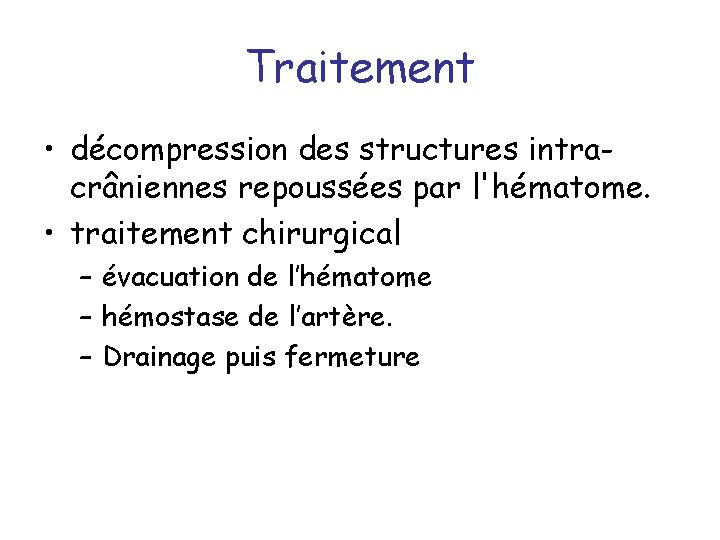 Traitement • décompression des structures intracrâniennes repoussées par l'hématome. • traitement chirurgical – évacuation