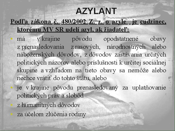 AZYLANT Podľa zákona č. 480/2002 Z. z. o azyle je cudzinec, ktorému MV SR