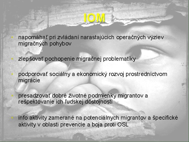 IOM • napomáhať pri zvládaní narastajúcich operačných výziev migračných pohybov • zlepšovať pochopenie migračnej