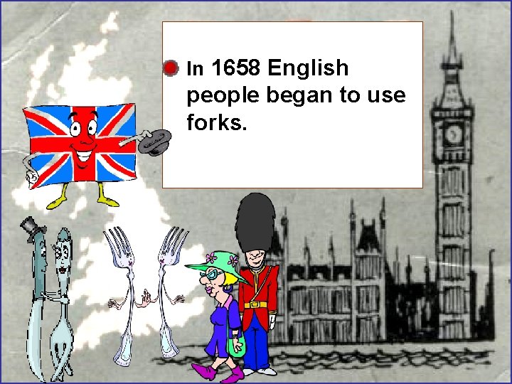 • In 1658 English people began to use forks. • In 1658 English people began to use forks.