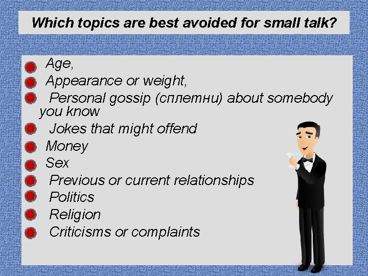 Which topics are best avoided for small talk? Age, Appearance or weight, Personal gossip Which topics are best avoided for small talk? Age, Appearance or weight, Personal gossip
