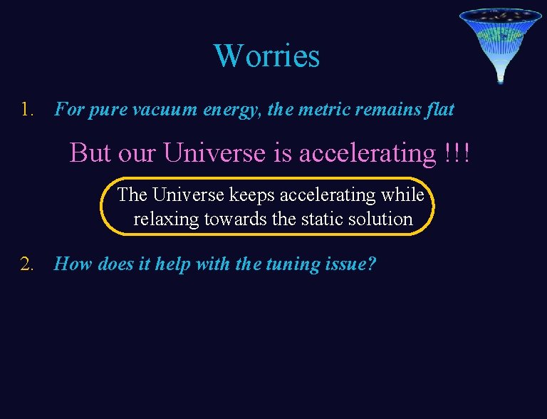 Worries 1. For pure vacuum energy, the metric remains flat But our Universe is