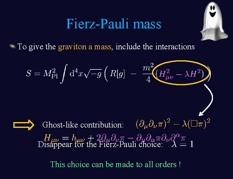 Fierz-Pauli mass To give the graviton a mass, include the interactions Ghost-like contribution: Disappear
