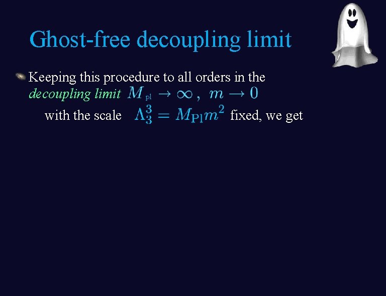 Ghost-free decoupling limit Keeping this procedure to all orders in the decoupling limit pl